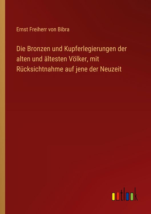 Produktbild: Die Bronzen und Kupferlegierungen der alten und &auml;ltesten V&ouml;lker, mit R&uuml;cksichtnahme auf jene der Neuzeit