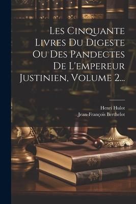Produktbild: Les Cinquante Livres Du Digeste Ou Des Pandectes De L'empereur Justinien, Volume 2...