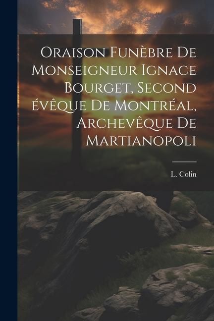 Produktbild: Oraison fun&egrave;bre de Monseigneur Ignace Bourget, second &eacute;v&ecirc;que de Montr&eacute;al, archev&ecirc;que de Martianopoli