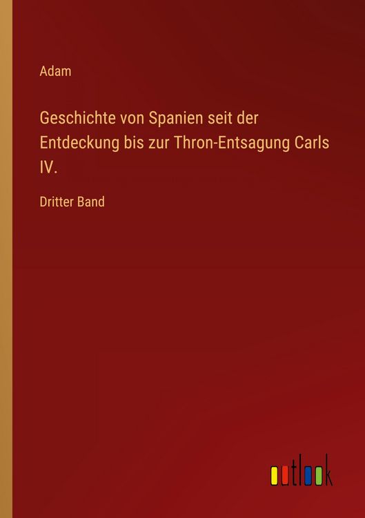 Produktbild: Geschichte von Spanien seit der Entdeckung bis zur Thron-Entsagung Carls IV.