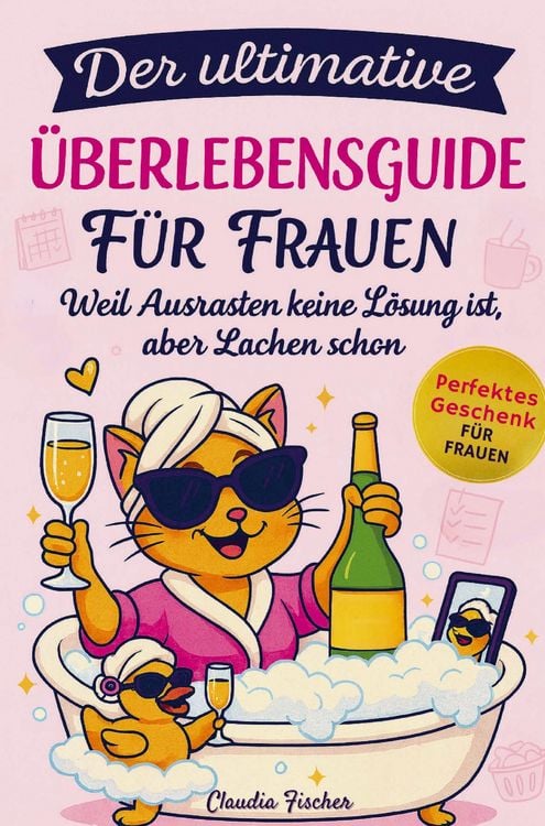 Produktbild: Der ultimative &Uuml;berlebensguide f&uuml;r Frauen im Alltagswahnsinn: Weil Ausrasten keine L&ouml;sung ist, aber Lachen schon