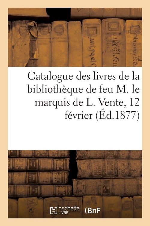 Produktbild: Catalogue des livres de la biblioth&egrave;que de feu M. le marquis de L. Vente, 12 f&eacute;vrier