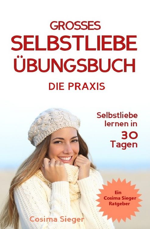 Produktbild: Selbstliebe lernen: DAS GROSSE SELBSTLIEBE &Uuml;BUNGSBUCH! Wie Sie in 30 Tagen ein starkes Selbstwertgef&uuml;hl, Selbstakzeptanz und Selbstliebe finden, selbstbewusster werden und sich selbst lieben lernen