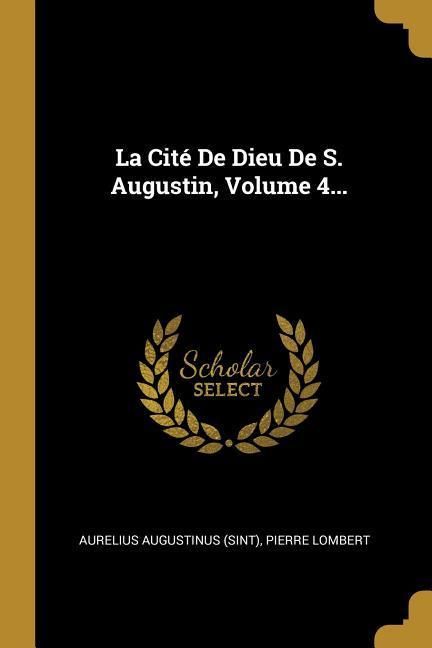 Produktbild: La Cité De Dieu De S. Augustin, Volume 4...