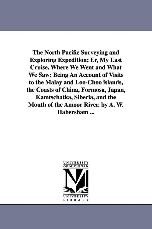 Produktbild: The North Pacific Surveying and Exploring Expedition; Er, My Last Cruise. Where We Went and What We Saw