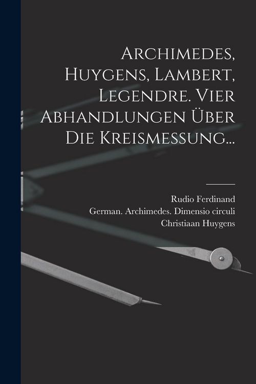 Produktbild: Archimedes, Huygens, Lambert, Legendre. Vier Abhandlungen &uuml;ber die Kreismessung...