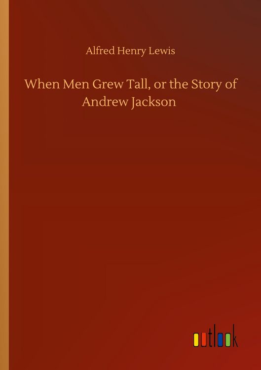 Produktbild: When Men Grew Tall, or the Story of Andrew Jackson