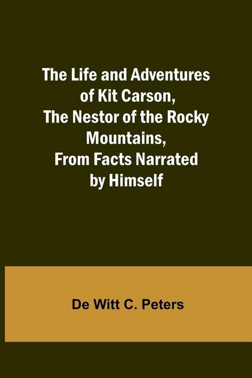 Produktbild: The Life and Adventures of Kit Carson, the Nestor of the Rocky Mountains, from Facts Narrated by Himself