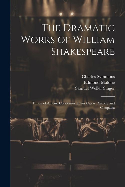 Produktbild: The Dramatic Works of William Shakespeare: Timon of Athens. Coriolanus. Julius C&aelig;sar. Antony and Cleopatra