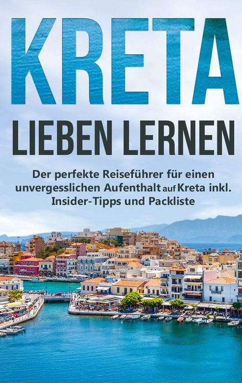 Produktbild: Kreta lieben lernen: Der perfekte Reisef&uuml;hrer f&uuml;r einen unvergesslichen Aufenthalt auf Kreta inkl. Insider-Tipps und Packliste