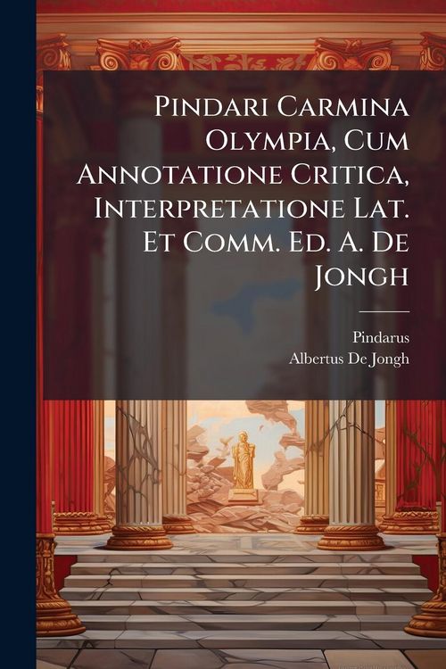 Produktbild: Pindari Carmina Olympia, Cum Annotatione Critica, Interpretatione Lat. Et Comm. Ed. A. De Jongh