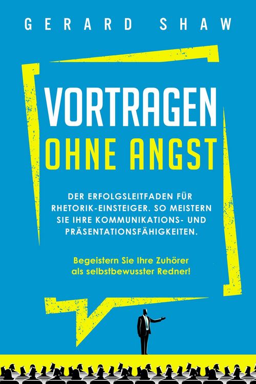 Produktbild: Vortragen ohne Angst: Der Erfolgsleitfaden f&uuml;r Rhetorik-Einsteiger. So meistern Sie Ihre Kommunikations- und Pr&auml;sentationsf&auml;higkeiten. Begeistern Sie