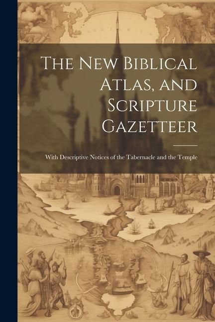 Produktbild: The new Biblical Atlas, and Scripture Gazetteer: With Descriptive Notices of the Tabernacle and the Temple