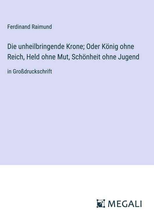 Produktbild: Die unheilbringende Krone; Oder K&ouml;nig ohne Reich, Held ohne Mut, Sch&ouml;nheit ohne Jugend