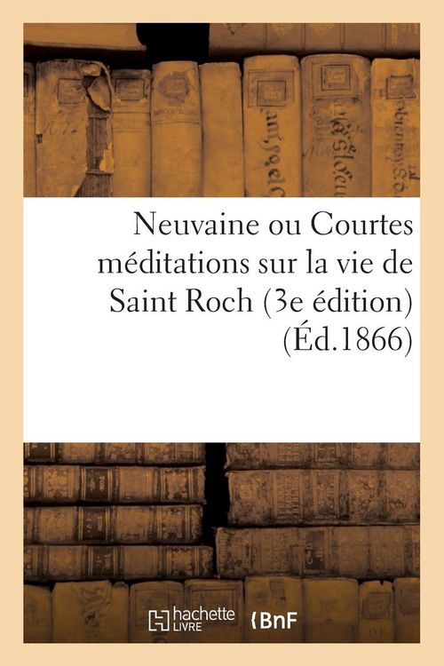 Produktbild: Neuvaine ou Courtes m&eacute;ditations sur la vie de Saint Roch (3e &eacute;dition) (&Eacute;d.1866)