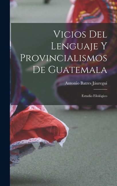 Produktbild: Vicios Del Lenguaje Y Provincialismos De Guatemala: Estudio Filol&oacute;gico