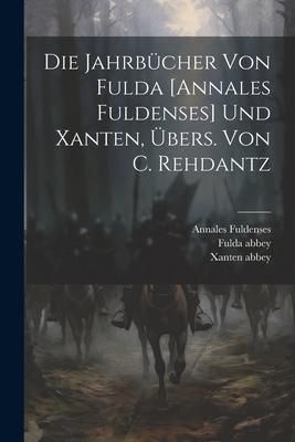Produktbild: Die Jahrb&uuml;cher Von Fulda [annales Fuldenses] Und Xanten, &Uuml;bers. Von C. Rehdantz