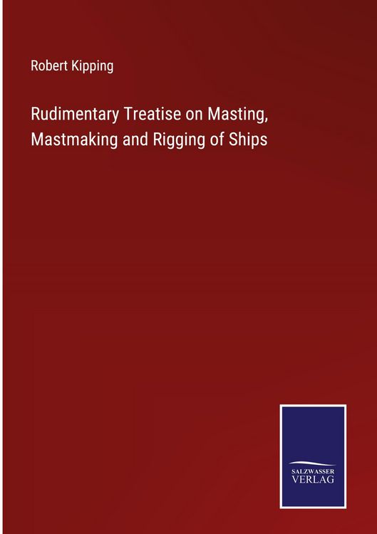 Produktbild: Rudimentary Treatise on Masting, Mastmaking and Rigging of Ships