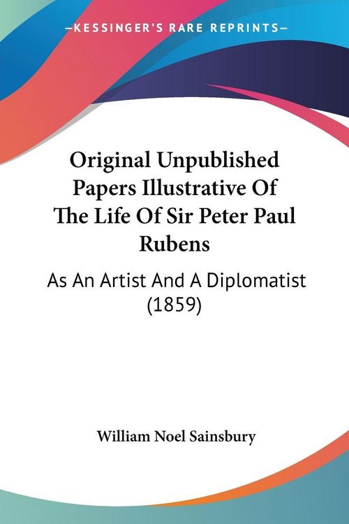 Produktbild: Original Unpublished Papers Illustrative Of The Life Of Sir Peter Paul Rubens