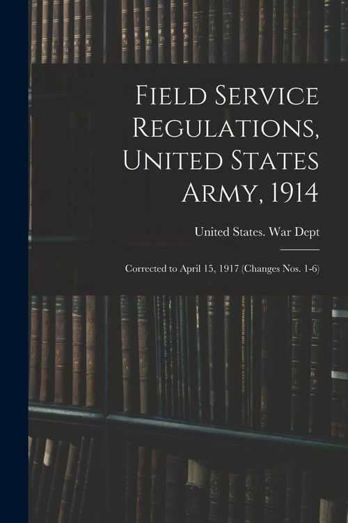 Produktbild: Field Service Regulations, United States Army, 1914: Corrected to April 15, 1917 (changes nos. 1-6)