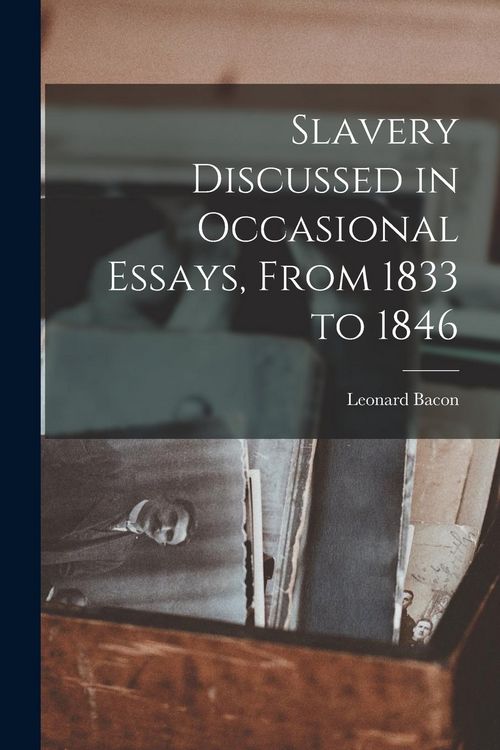 Produktbild: Slavery Discussed in Occasional Essays, From 1833 to 1846