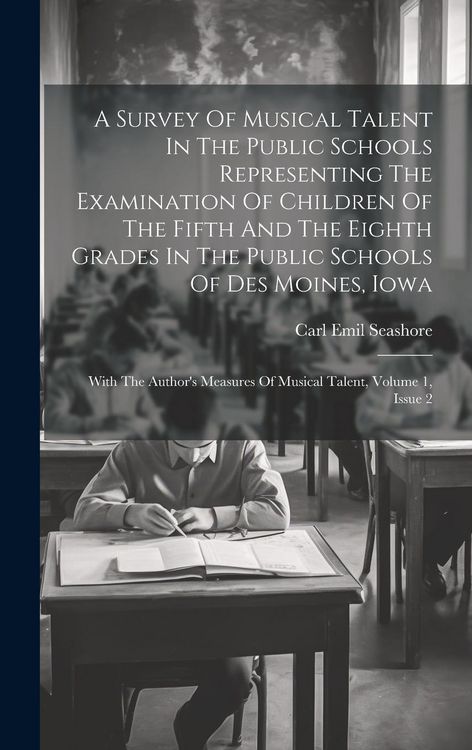 Produktbild: A Survey Of Musical Talent In The Public Schools Representing The Examination Of Children Of The Fifth And The Eighth Grades In The Public Schools Of