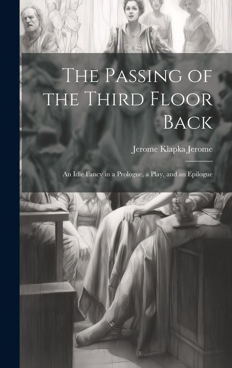 Produktbild: The Passing of the Third Floor Back; An Idle Fancy in a Prologue, a Play, and an Epilogue