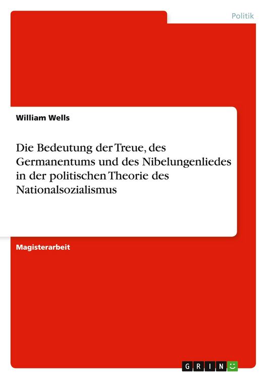 Produktbild: Die Bedeutung der Treue, des Germanentums und des Nibelungenliedes in der politischen Theorie des Nationalsozialismus