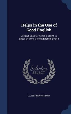 Produktbild: Helps in the Use of Good English: A Hand-Book for All Who Desire to Speak Or Write Correct English, Book 1