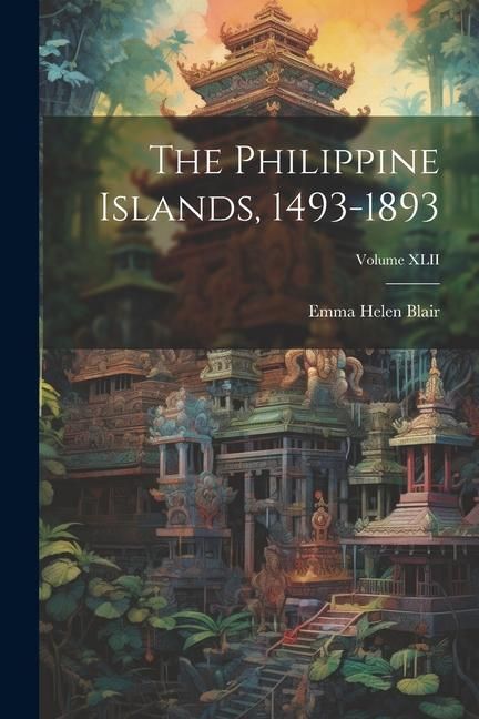 Produktbild: The Philippine Islands, 1493-1893; Volume XLII