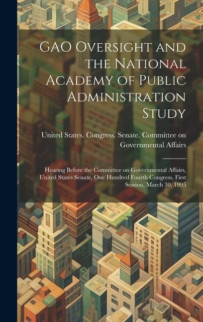 Produktbild: GAO Oversight and the National Academy of Public Administration Study: Hearing Before the Committee on Governmental Affairs, United States Senate, One