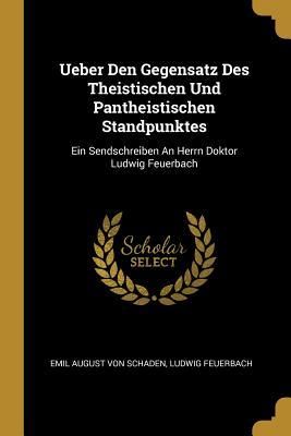 Produktbild: Ueber Den Gegensatz Des Theistischen Und Pantheistischen Standpunktes: Ein Sendschreiben an Herrn Doktor Ludwig Feuerbach
