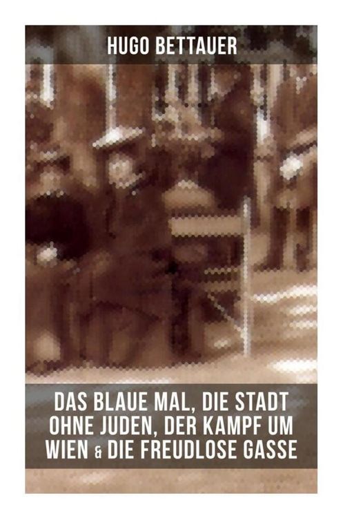 Produktbild: Hugo Bettauers: Das blaue Mal, Die Stadt ohne Juden, Der Kampf um Wien & Die freudlose Gasse