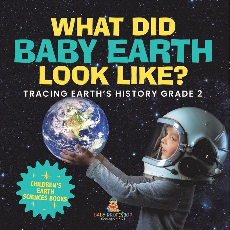 Produktbild: What Did Baby Earth Look Like? Tracing Earth's History Grade 2 | Children's Earth Sciences Books
