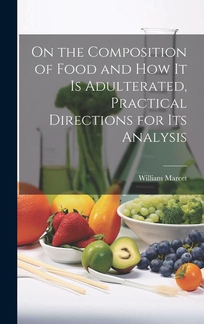 Produktbild: On the Composition of Food and How It Is Adulterated, Practical Directions for Its Analysis