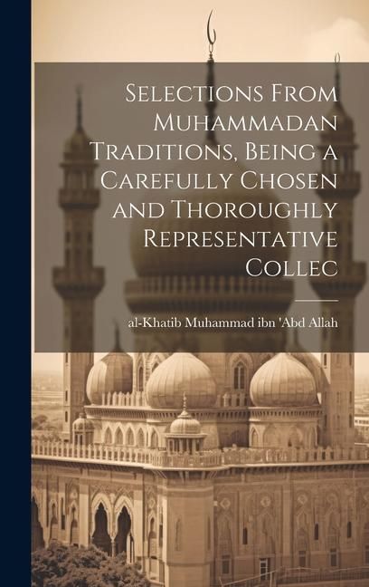 Produktbild: Selections From Muhammadan Traditions, Being a Carefully Chosen and Thoroughly Representative Collec