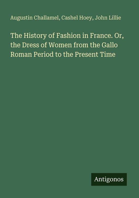 Produktbild: The History of Fashion in France. Or, the Dress of Women from the Gallo Roman Period to the Present Time
