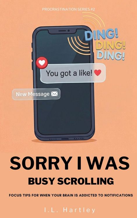 Produktbild: Sorry I Was Busy Scrolling: Focus Tips For When Your Brain Is Addicted To Notifications