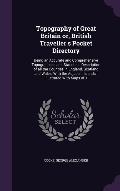 Produktbild: Topography of Great Britain Or, British Traveller's Pocket Directory: Being an Accurate and Comprehensive Topographical and Statistical Description of