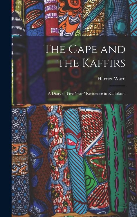 Produktbild: The Cape and the Kaffirs: A Diary of Five Years' Residence in Kaffirland