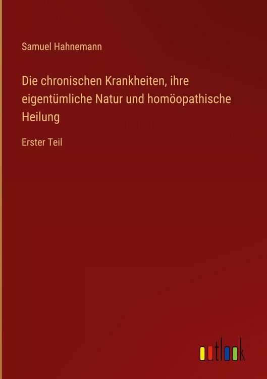 Produktbild: Die chronischen Krankheiten, ihre eigent&uuml;mliche Natur und hom&ouml;opathische Heilung