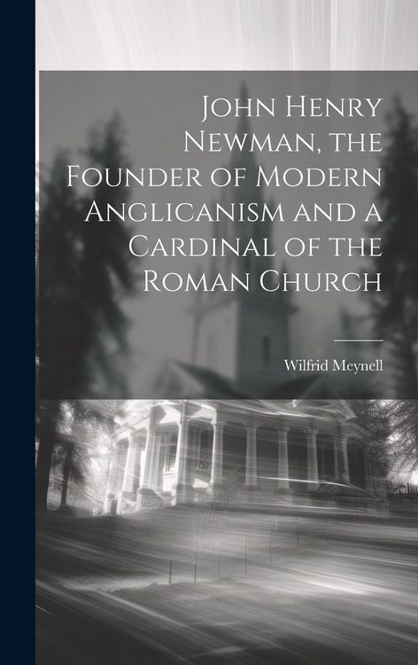 Produktbild: John Henry Newman, the Founder of Modern Anglicanism and a Cardinal of the Roman Church