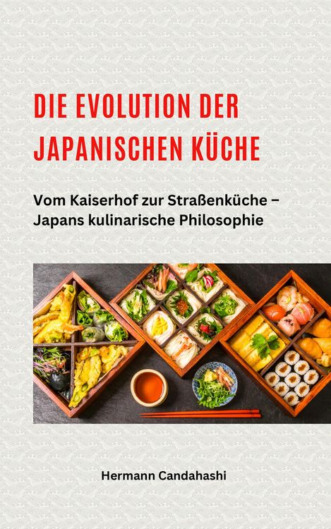 Produktbild: Die Evolution der japanischen K&uuml;che - Vom Kaiserhof zur Stra&szlig;enk&uuml;che - Japans kulinarische Philosophie