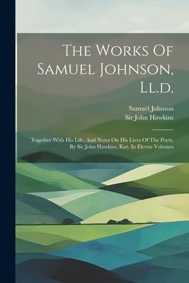 Produktbild: The Works Of Samuel Johnson, Ll.d.: Together With His Life, And Notes On His Lives Of The Poets, By Sir John Hawkins, Knt. In Eleven Volumes