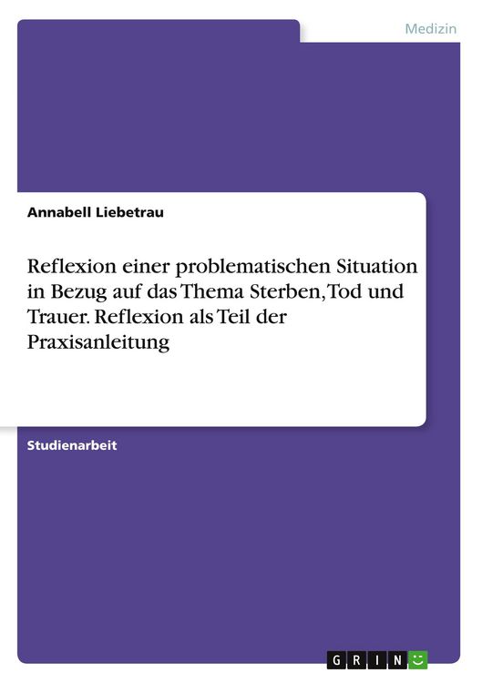 Produktbild: Reflexion einer problematischen Situation in Bezug auf das Thema Sterben, Tod und Trauer. Reflexion als Teil der Praxisanleitung