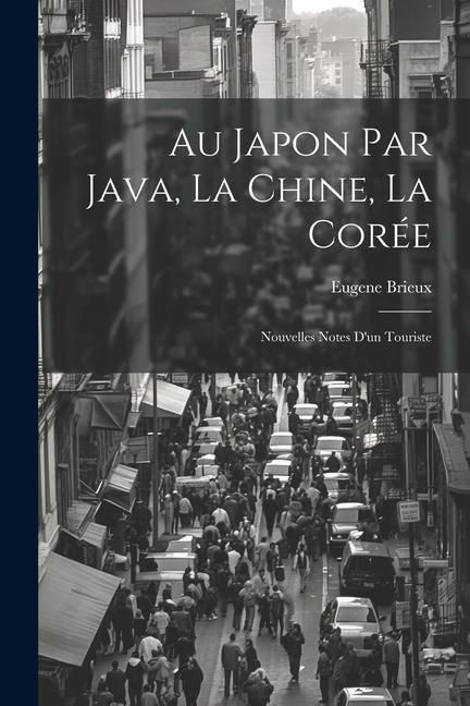 Produktbild: Au Japon par Java, la Chine, la Cor&eacute;e: Nouvelles Notes d'un Touriste