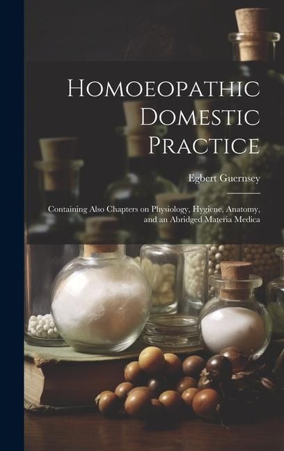 Produktbild: Homoeopathic Domestic Practice: Containing Also Chapters on Physiology, Hygiene, Anatomy, and an Abridged Materia Medica
