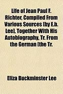 Produktbild: Life of Jean Paul F. Richter, Compiled from Various Sources [By E.B. Lee], Together with His Autobiography, Tr. from the German [The Tr.