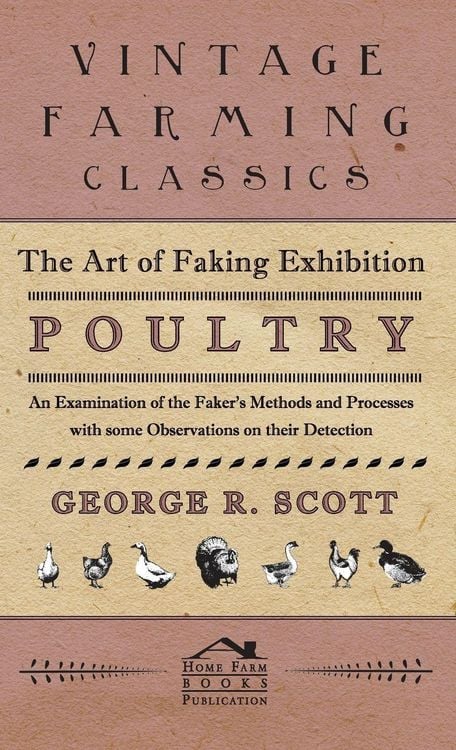 Produktbild: The Art of Faking Exhibition Poultry - An Examination of the Faker's Methods and Processes with some Observations on their Detection