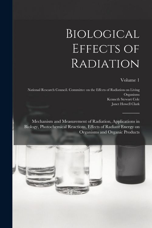 Produktbild: Biological Effects of Radiation; Mechanism and Measurement of Radiation, Applications in Biology, Photochemical Reactions, Effects of Radiant Energy o